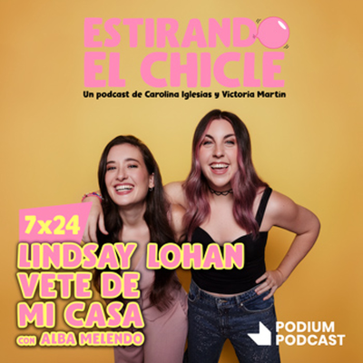 episode LINDSAY LOHAN VETE DE MI CASA con ALBA MELENDO | Estirando el Chicle 7x24 artwork